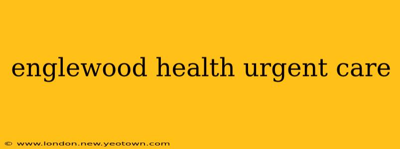 englewood health urgent care