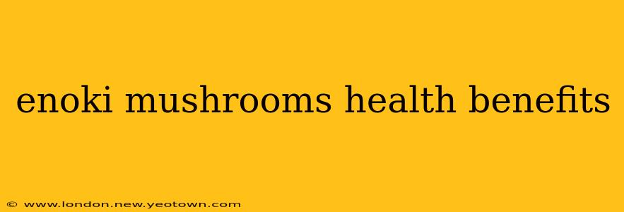 enoki mushrooms health benefits