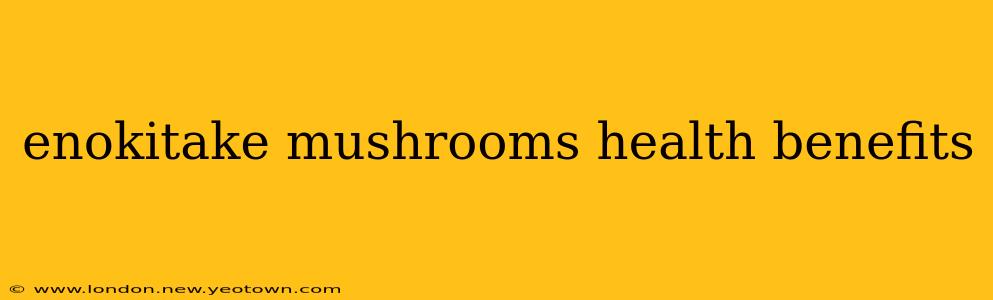 enokitake mushrooms health benefits