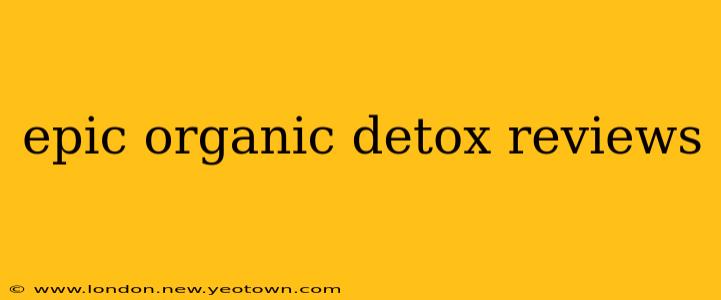 epic organic detox reviews