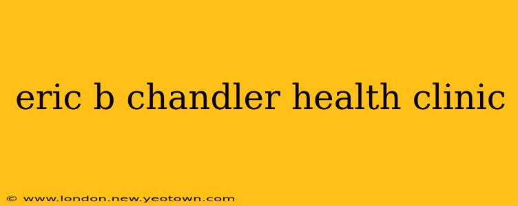 eric b chandler health clinic