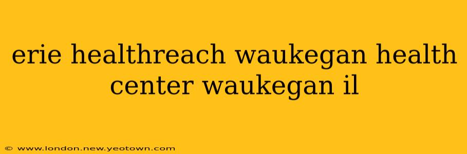 erie healthreach waukegan health center waukegan il