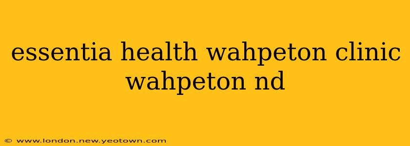essentia health wahpeton clinic wahpeton nd