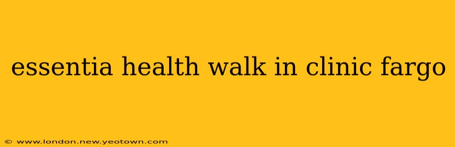 essentia health walk in clinic fargo