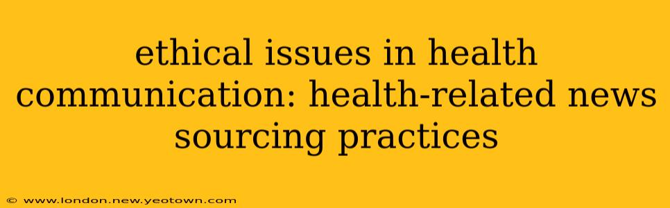 ethical issues in health communication: health-related news sourcing practices