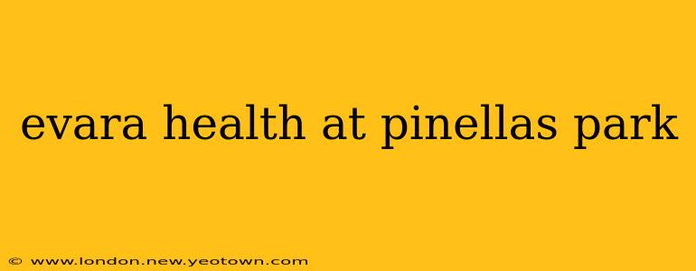 evara health at pinellas park