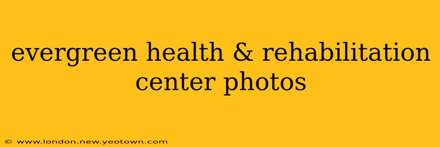 evergreen health & rehabilitation center photos