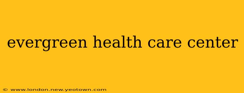 evergreen health care center