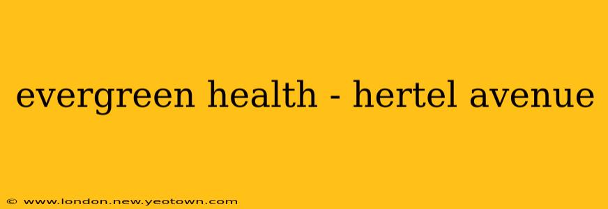 evergreen health - hertel avenue