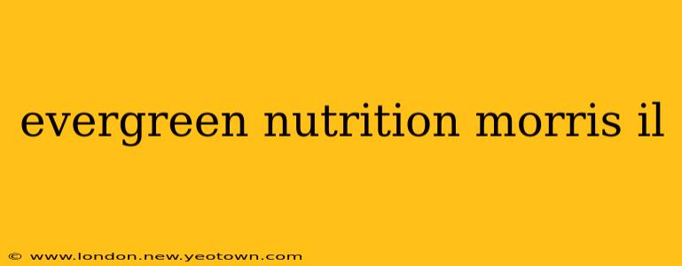 evergreen nutrition morris il