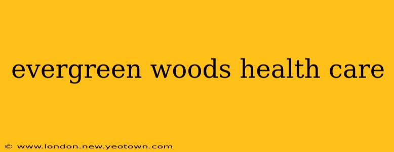 evergreen woods health care