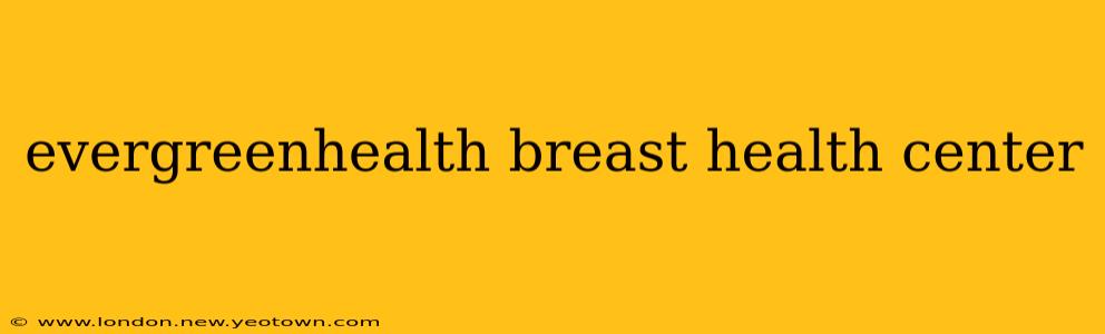 evergreenhealth breast health center