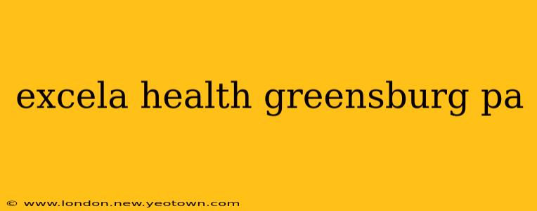 excela health greensburg pa