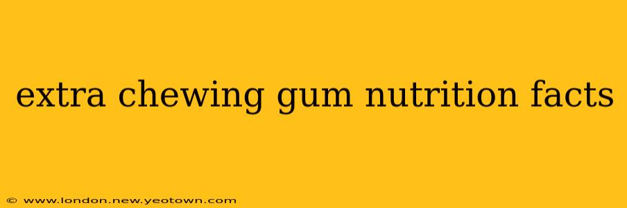 extra chewing gum nutrition facts