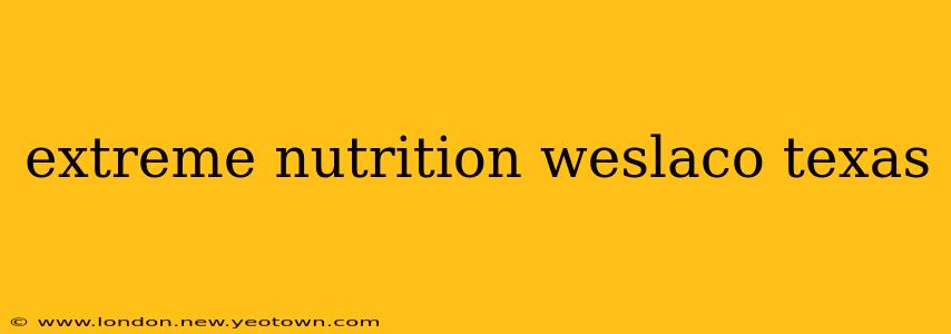 extreme nutrition weslaco texas