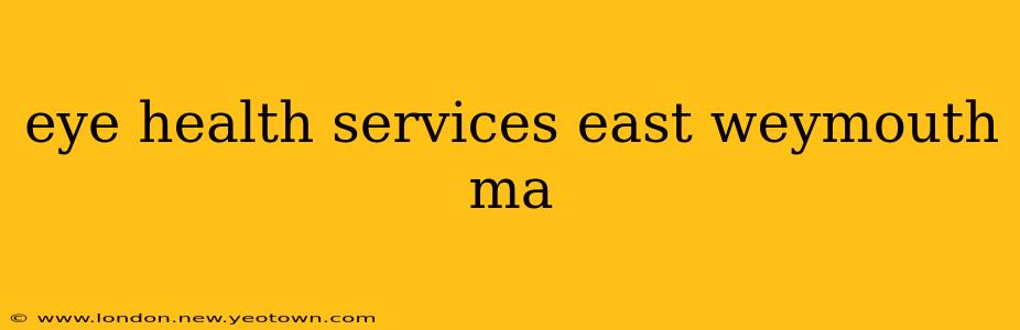 eye health services east weymouth ma