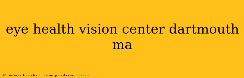 eye health vision center dartmouth ma