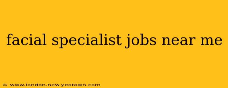 facial specialist jobs near me