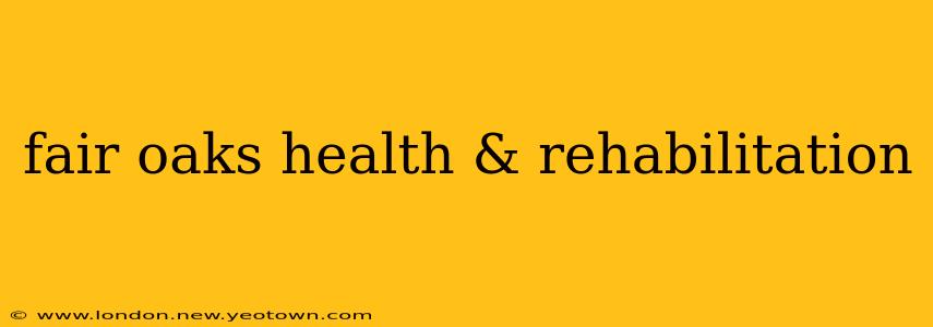 fair oaks health & rehabilitation