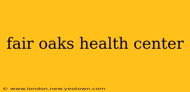 fair oaks health center