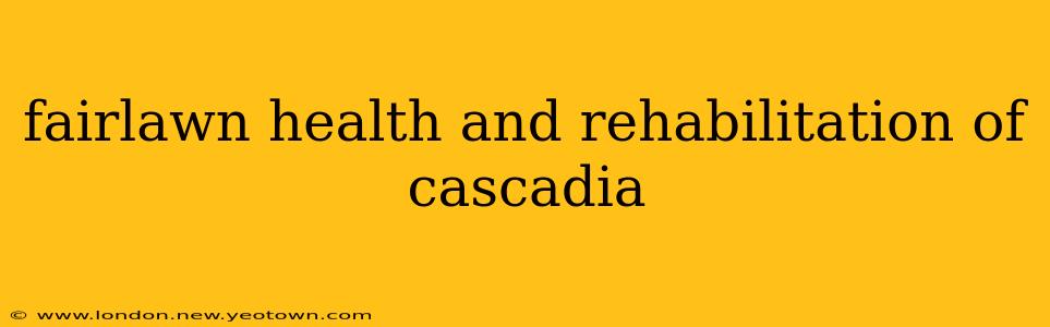 fairlawn health and rehabilitation of cascadia