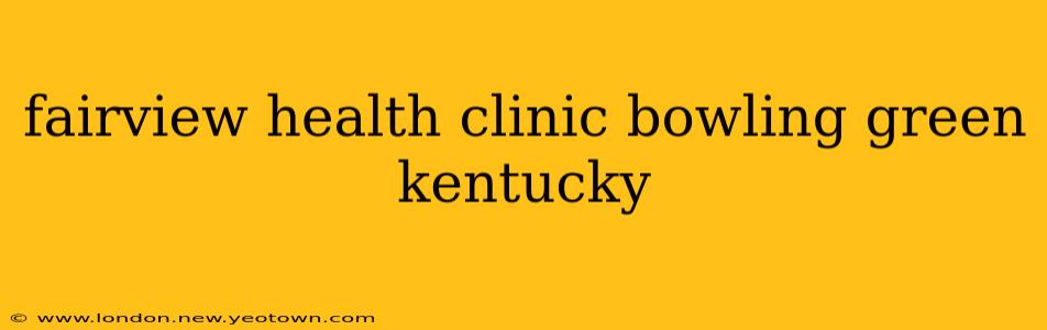 fairview health clinic bowling green kentucky