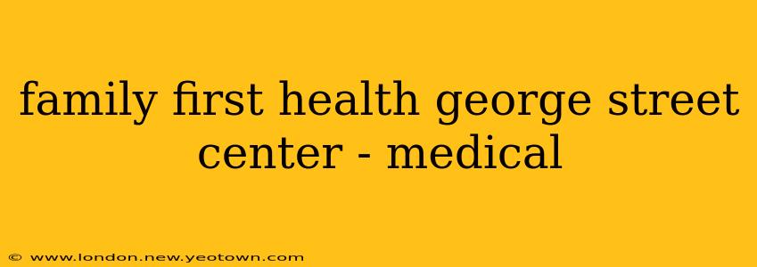 family first health george street center - medical