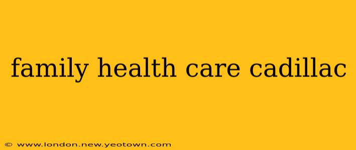 family health care cadillac