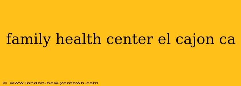 family health center el cajon ca