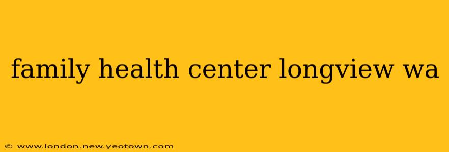 family health center longview wa