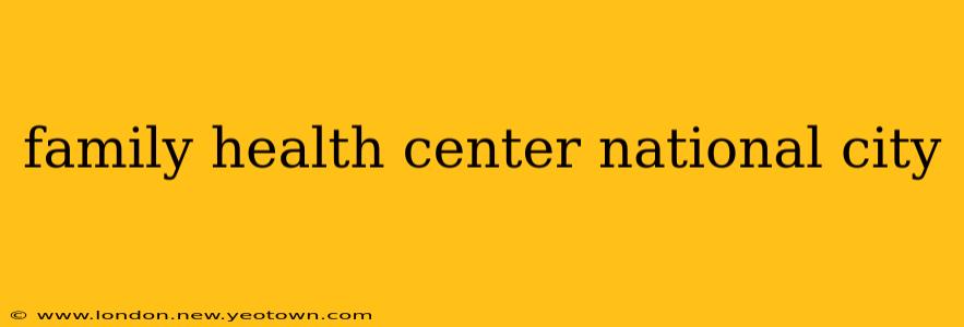 family health center national city