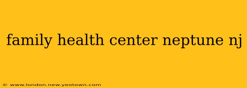family health center neptune nj
