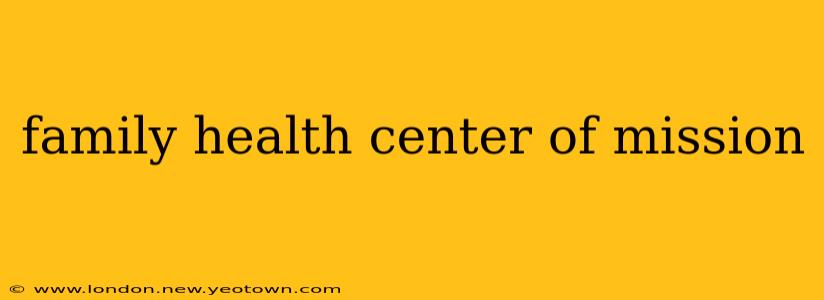 family health center of mission