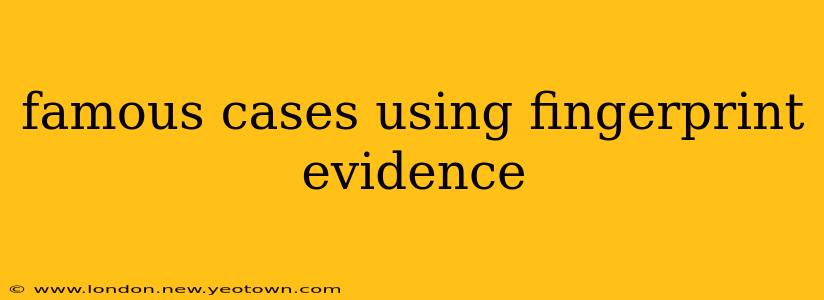 famous cases using fingerprint evidence