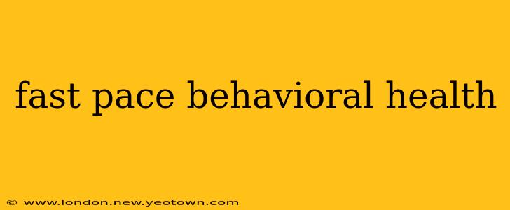 fast pace behavioral health