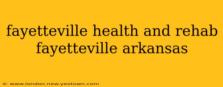fayetteville health and rehab fayetteville arkansas