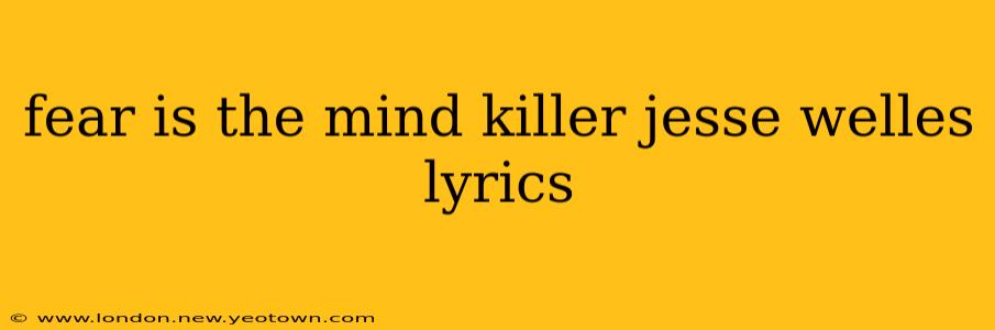 fear is the mind killer jesse welles lyrics