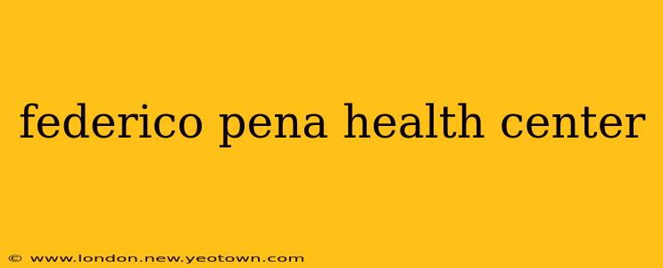 federico pena health center