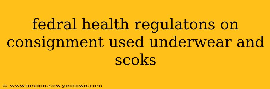 fedral health regulatons on consignment used underwear and scoks