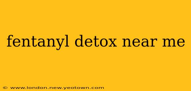 fentanyl detox near me