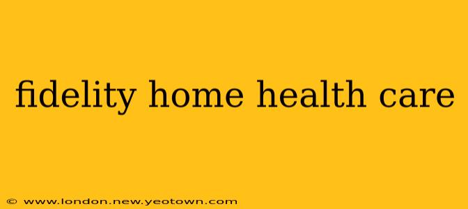 fidelity home health care