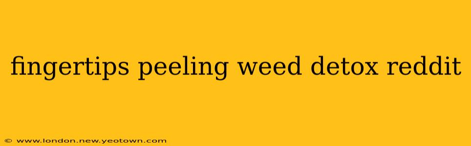 fingertips peeling weed detox reddit