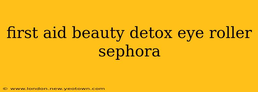 first aid beauty detox eye roller sephora