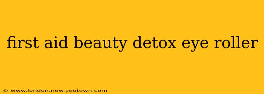 first aid beauty detox eye roller