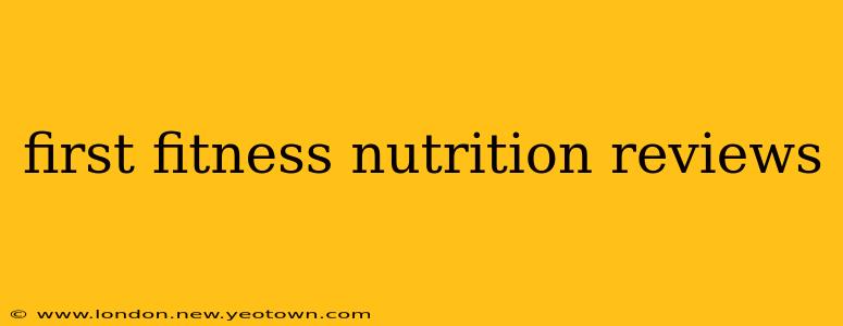 first fitness nutrition reviews