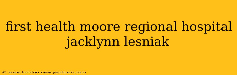 first health moore regional hospital jacklynn lesniak