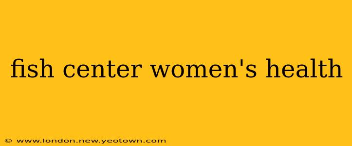 fish center women's health
