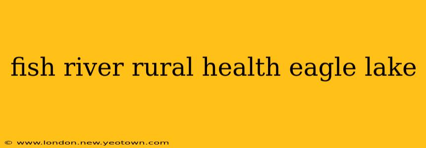fish river rural health eagle lake