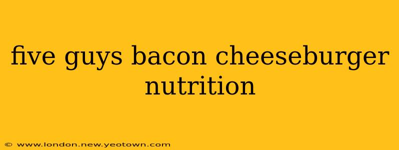 five guys bacon cheeseburger nutrition