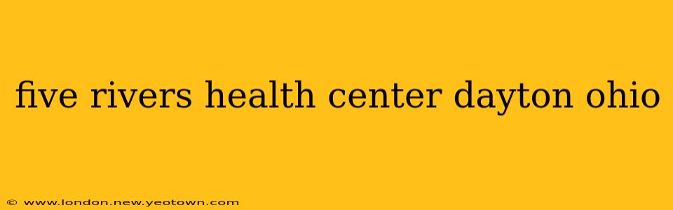 five rivers health center dayton ohio